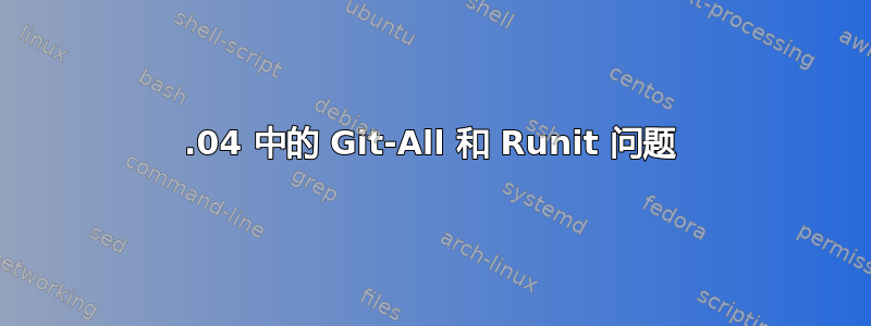 16.04 中的 Git-All 和 Runit 问题