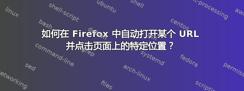 如何在 Firefox 中自动打开某个 URL 并点击页面上的特定位置？