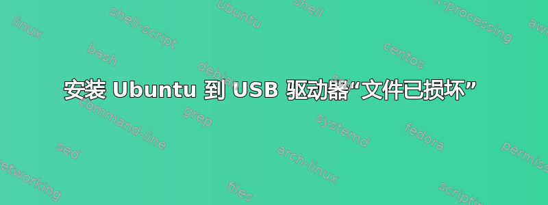 安装 Ubuntu 到 USB 驱动器“文件已损坏”