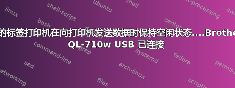 我的标签打印机在向打印机发送数据时保持空闲状态....Brother QL-710w USB 已连接