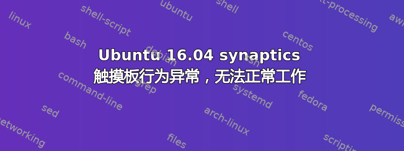 Ubuntu 16.04 synaptics 触摸板行为异常，无法正常工作