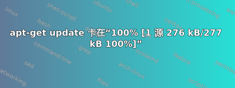 apt-get update 卡在“100% [1 源 276 kB/277 kB 100%]”