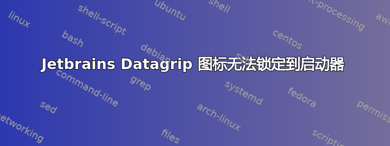 Jetbrains Datagrip 图标无法锁定到启动器