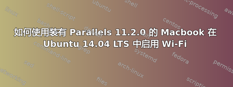 如何使用装有 Parallels 11.2.0 的 Macbook 在 Ubuntu 14.04 LTS 中启用 Wi-Fi