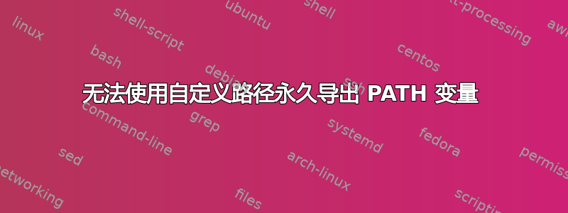 无法使用自定义路径永久导出 PATH 变量