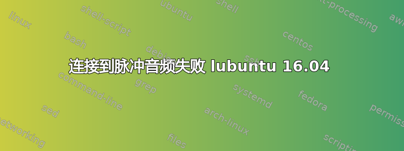 连接到脉冲音频失败 lubuntu 16.04