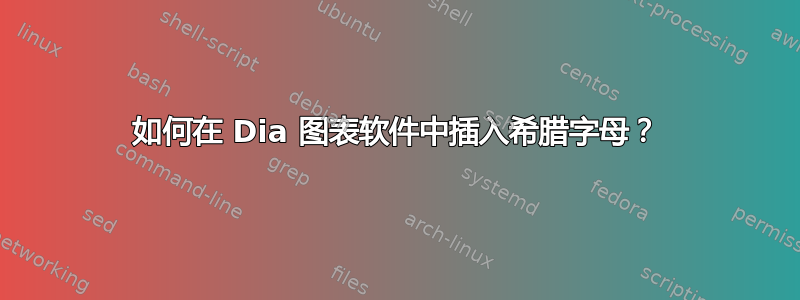 如何在 Dia 图表软件中插入希腊字母？