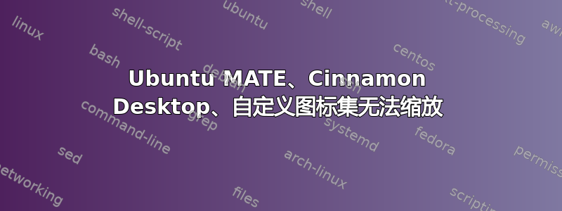 Ubuntu MATE、Cinnamon Desktop、自定义图标集无法缩放