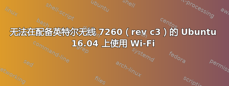 无法在配备英特尔无线 7260（rev c3）的 Ubuntu 16.04 上使用 Wi-Fi