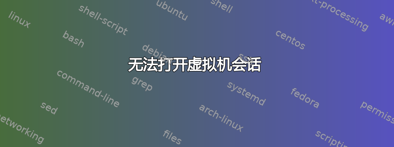 无法打开虚拟机会话