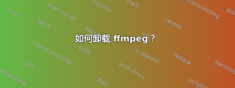 如何卸载 ffmpeg？