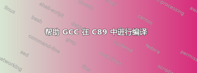 帮助 GCC 在 C89 中进行编译 