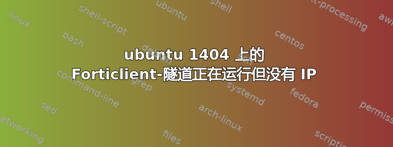 ubuntu 1404 上的 Forticlient-隧道正在运行但没有 IP