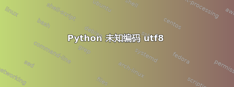 Python 未知编码 utf8