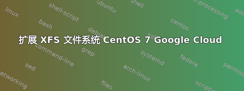 扩展 XFS 文件系统 CentOS 7 Google Cloud