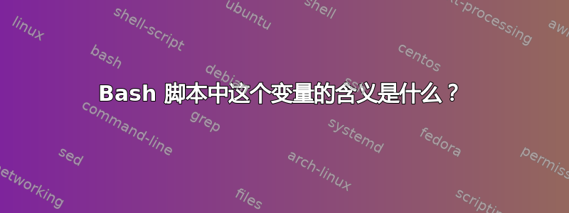 Bash 脚本中这个变量的含义是什么？