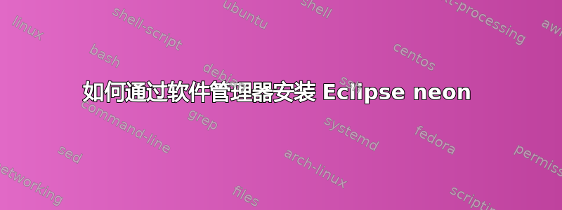 如何通过软件管理器安装 Eclipse neon