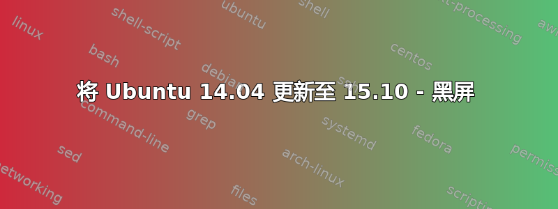 将 Ubuntu 14.04 更新至 15.10 - 黑屏