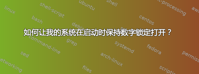 如何让我的系统在启动时保持数字锁定打开？