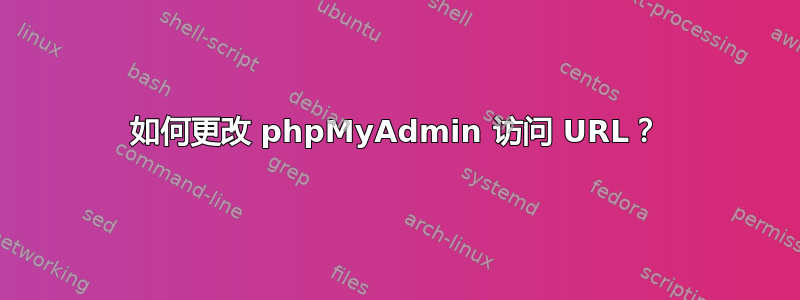 如何更改 phpMyAdmin 访问 URL？