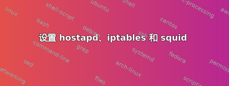 设置 hostapd、iptables 和 squid