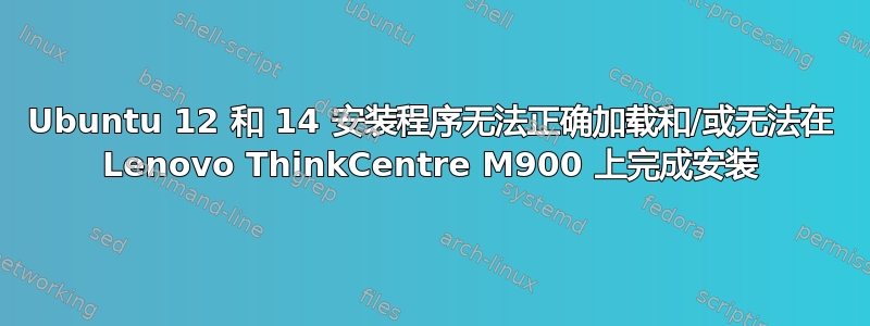 Ubuntu 12 和 14 安装程序无法正确加载和/或无法在 Lenovo ThinkCentre M900 上完成安装