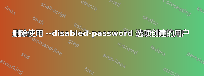 删除使用 --disabled-password 选项创建的用户