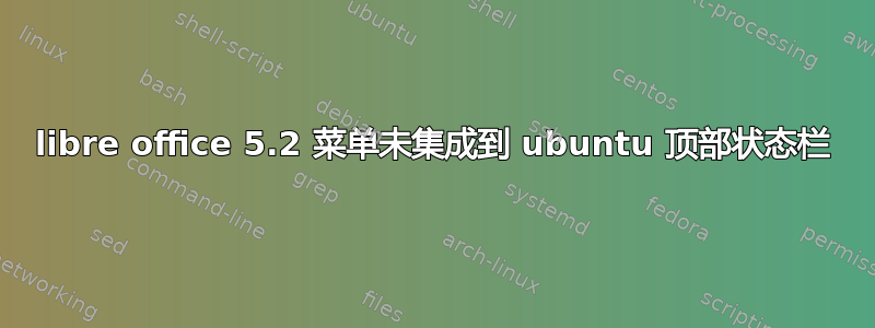 libre office 5.2 菜单未集成到 ubuntu 顶部状态栏