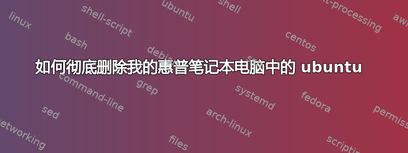 如何彻底删除我的惠普笔记本电脑中的 ubuntu 