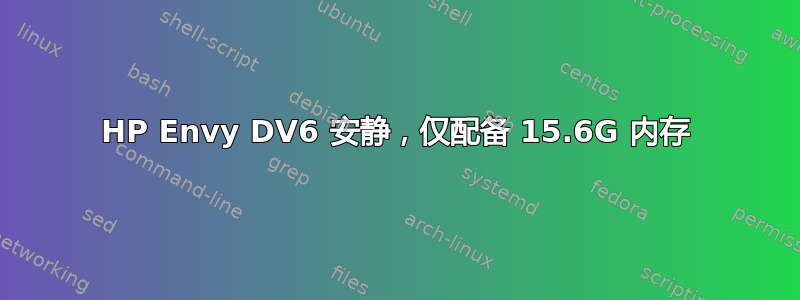 HP Envy DV6 安静，仅配备 15.6G 内存