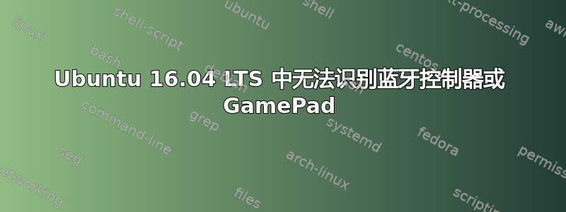 Ubuntu 16.04 LTS 中无法识别蓝牙控制器或 GamePad