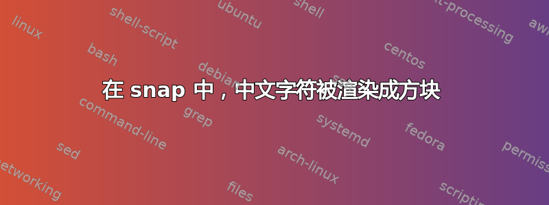 在 snap 中，中文字符被渲染成方块