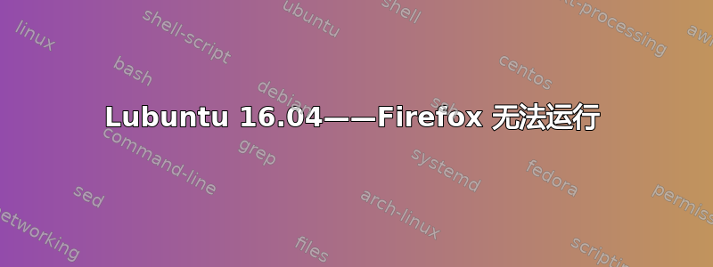 Lubuntu 16.04——Firefox 无法运行