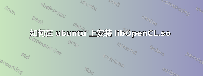 如何在 ubuntu 上安装 libOpenCL.so