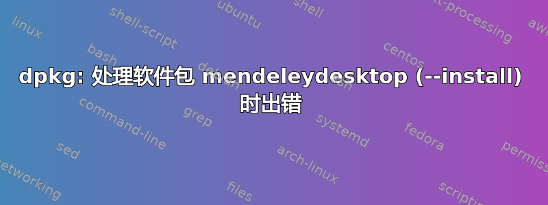 dpkg: 处理软件包 mendeleydesktop (--install) 时出错