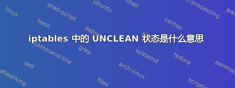 iptables 中的 UNCLEAN 状态是什么意思