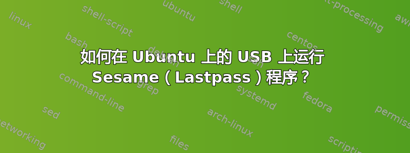 如何在 Ubuntu 上的 USB 上运行 Sesame（Lastpass）程序？