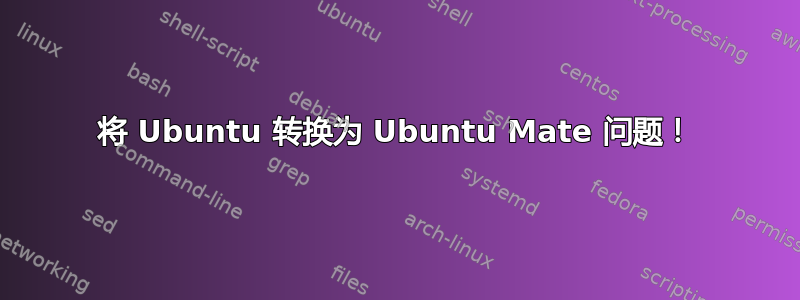 将 Ubuntu 转换为 Ubuntu Mate 问题！