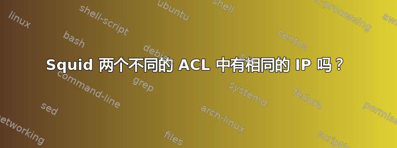 Squid 两个不同的 ACL 中有相同的 IP 吗？