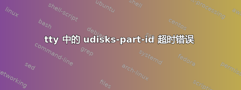 tty 中的 udisks-part-id 超时错误