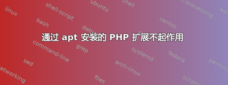 通过 apt 安装的 PHP 扩展不起作用