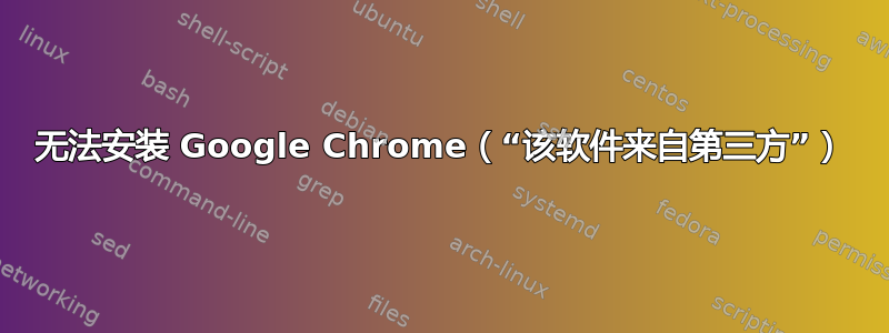 无法安装 Google Chrome（“该软件来自第三方”）