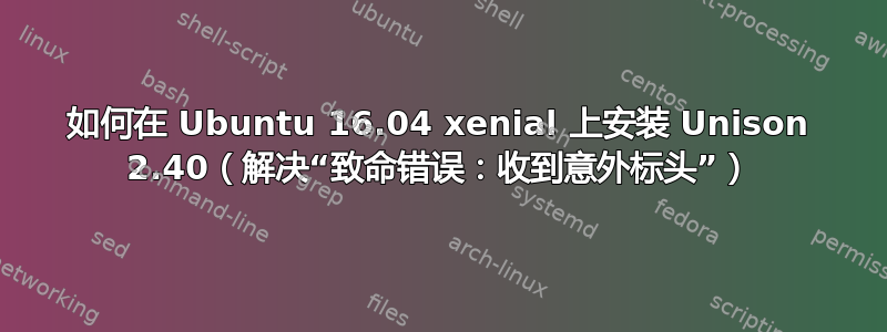 如何在 Ubuntu 16.04 xenial 上安装 Unison 2.40（解决“致命错误：收到意外标头”）