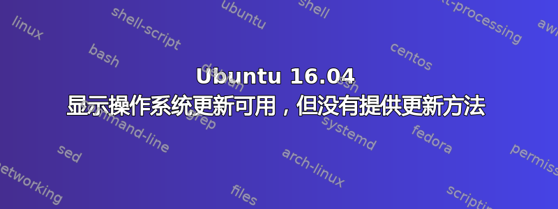 Ubuntu 16.04 显示操作系统更新可用，但没有提供更新方法