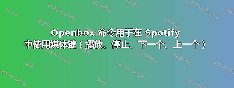 Openbox 命令用于在 Spotify 中使用媒体键（播放、停止、下一个、上一个）