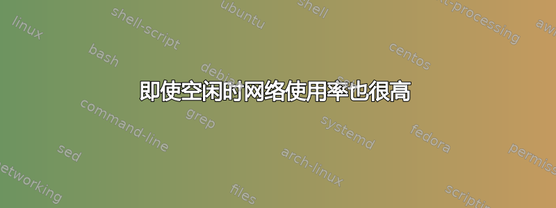 即使空闲时网络使用率也很高