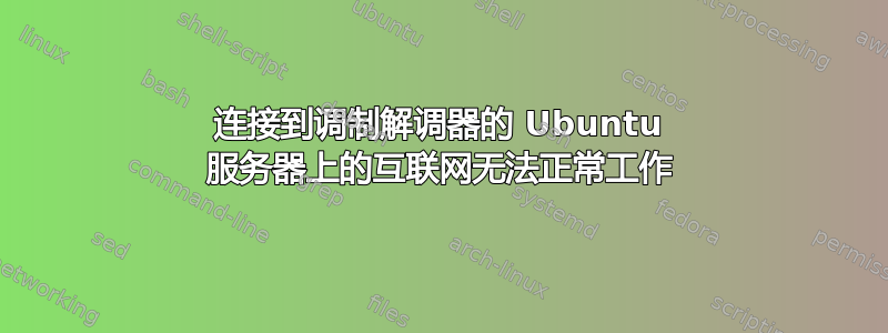 连接到调制解调器的 Ubuntu 服务器上的互联网无法正常工作