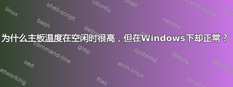 为什么主板温度在空闲时很高，但在Windows下却正常？