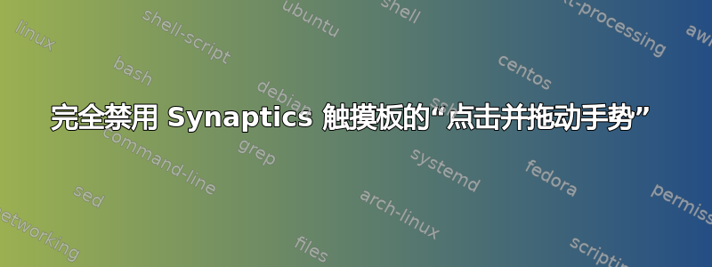 完全禁用 Synaptics 触摸板的“点击并拖动手势”