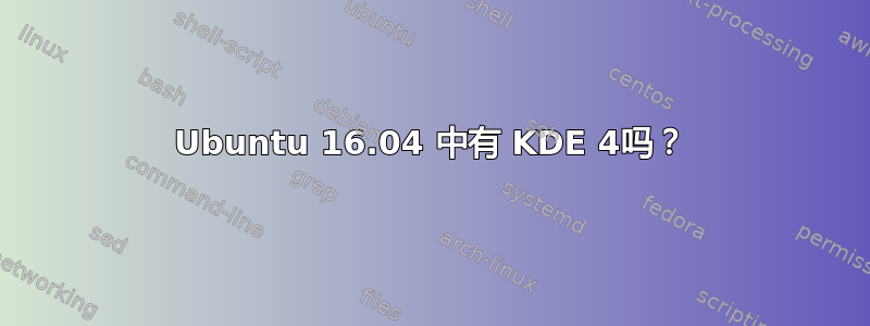 Ubuntu 16.04 中有 KDE 4吗？